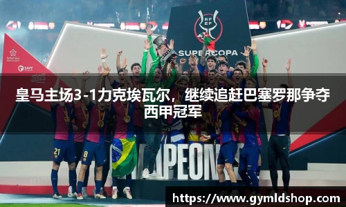 皇马主场3-1力克埃瓦尔，继续追赶巴塞罗那争夺西甲冠军