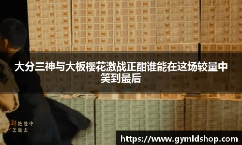 大分三神与大板樱花激战正酣谁能在这场较量中笑到最后