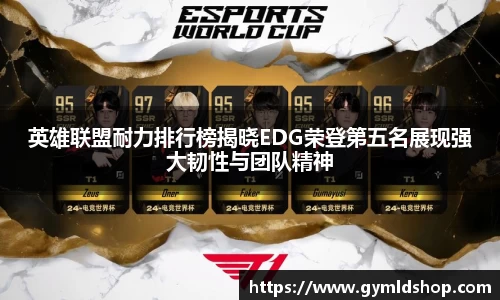 英雄联盟耐力排行榜揭晓EDG荣登第五名展现强大韧性与团队精神