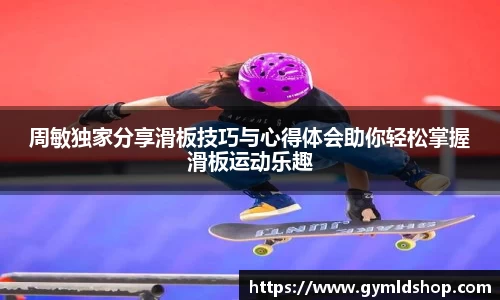 周敏独家分享滑板技巧与心得体会助你轻松掌握滑板运动乐趣